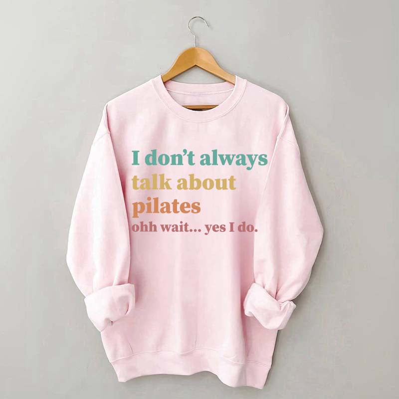 I Don't Always Talk About Pilates Enthusiast Sweatshirt
