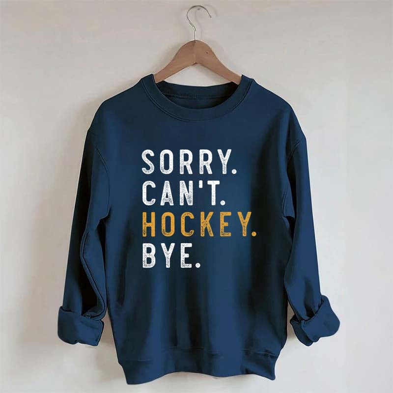 Sorry Can't Hockey Bye Sweatshirt
