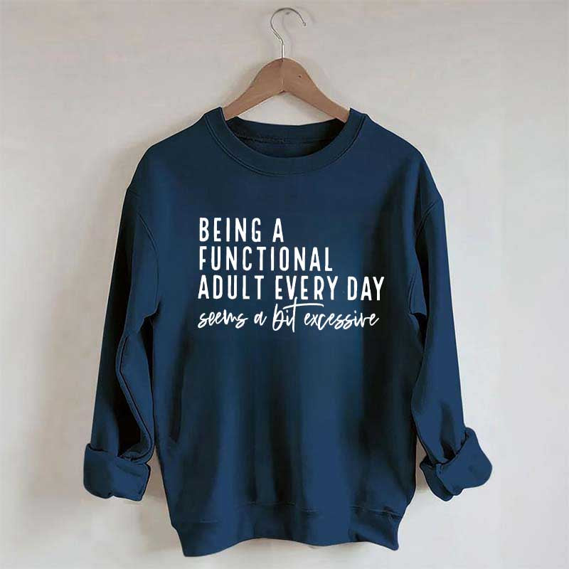 Being A Functional Adult Excessive Sweatshirt