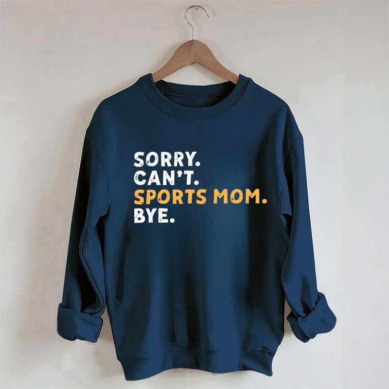 Sorry Can't Sports Mom Bye Sweatshirt