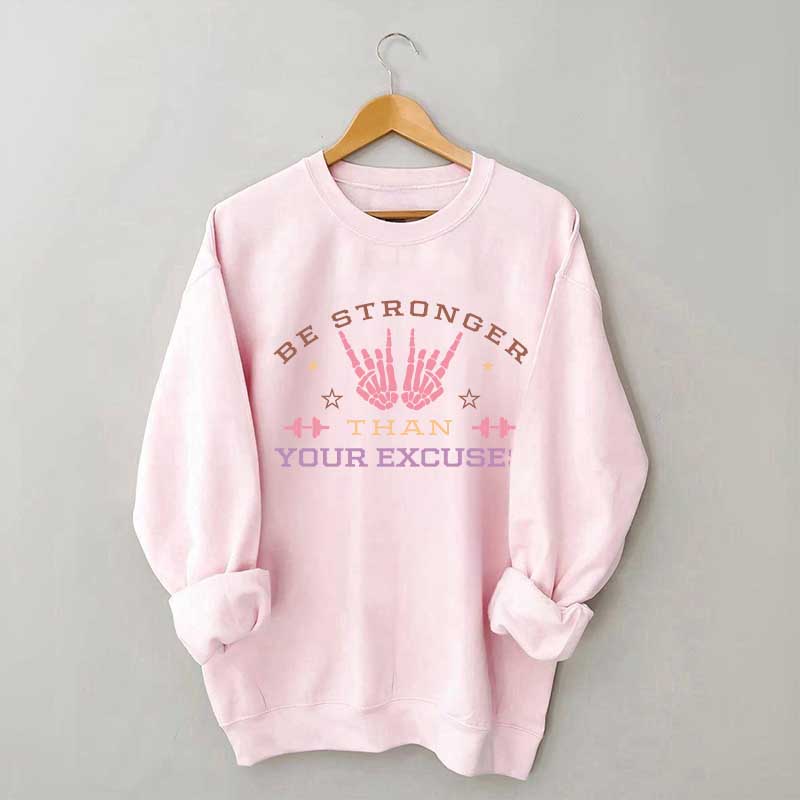 Be Stronger Than Your Excuses Sweatshirt