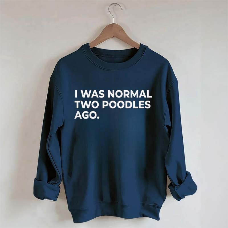 I Was Normal Two Poodles Ago Sweatshirt