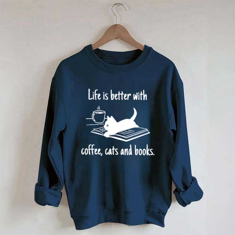 Life Is Better With Coffee Cats And Books Sweatshirt