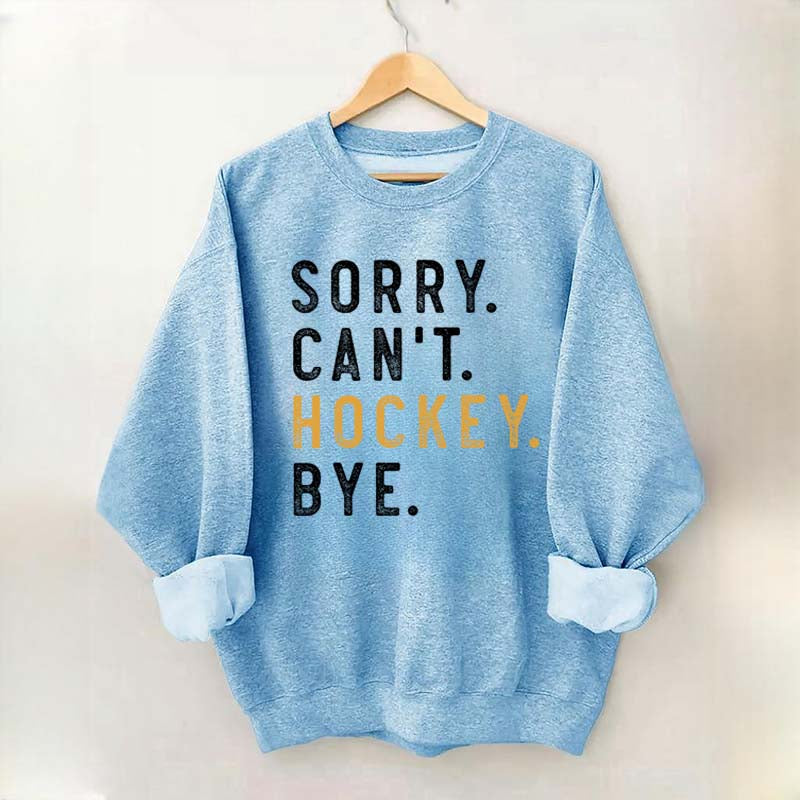 Sorry Can't Hockey Bye Sweatshirt
