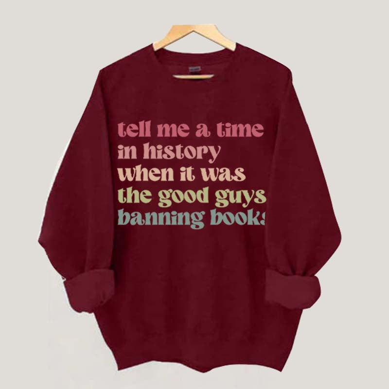 Tell Me a Time in History When it Was the Good Guys Banning Books Sweatshirt