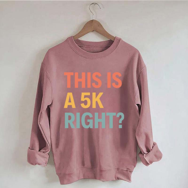 Funny Running This Is A 5K Right Sweatshirt