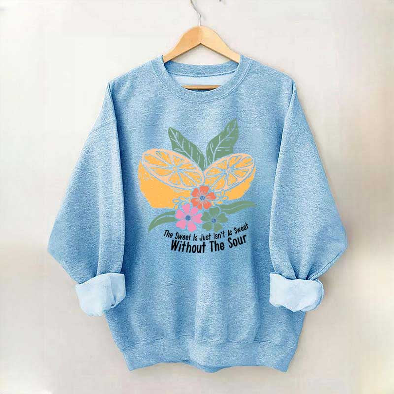 The Sweet Is Just Isn't As Sweet Without The Sour Sweatshirt