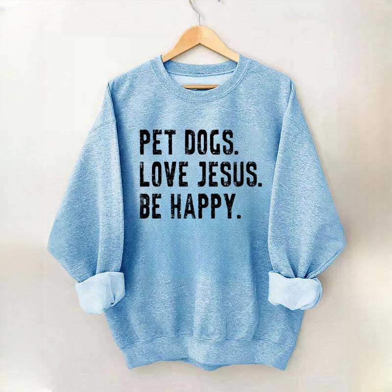 Pet Dogs Love Jesus Be Happy Sweatshirt