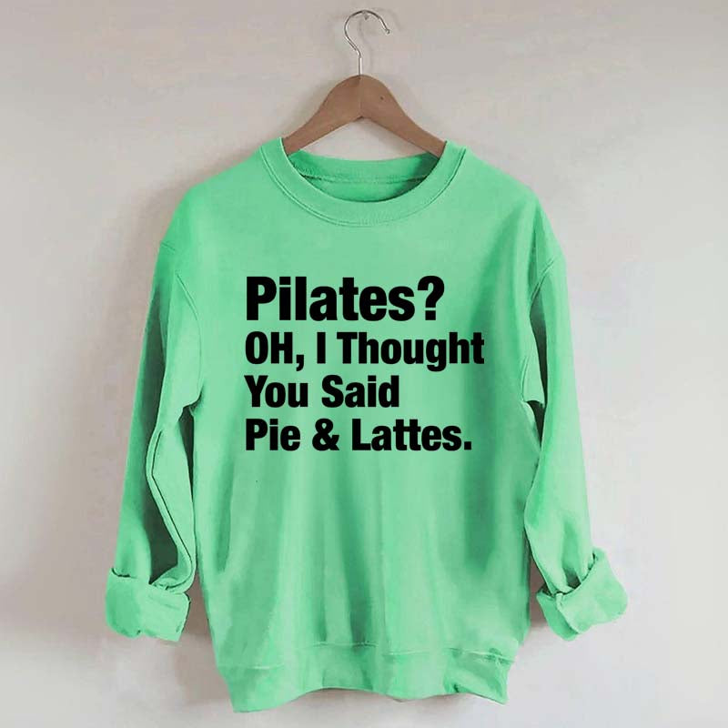 Pilates Oh I Thought You Said Pie & Lattes Sweatshirt