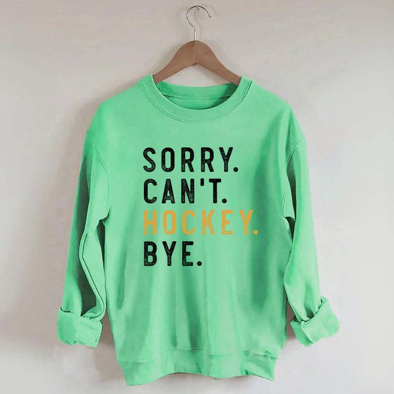 Sorry Can't Hockey Bye Sweatshirt