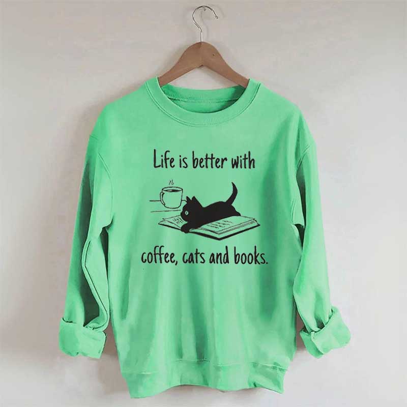 Life Is Better With Coffee Cats And Books Sweatshirt