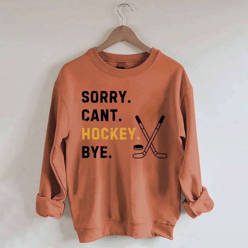 Sorry Can't Hockey Bye Busy Funny Sweatshirt