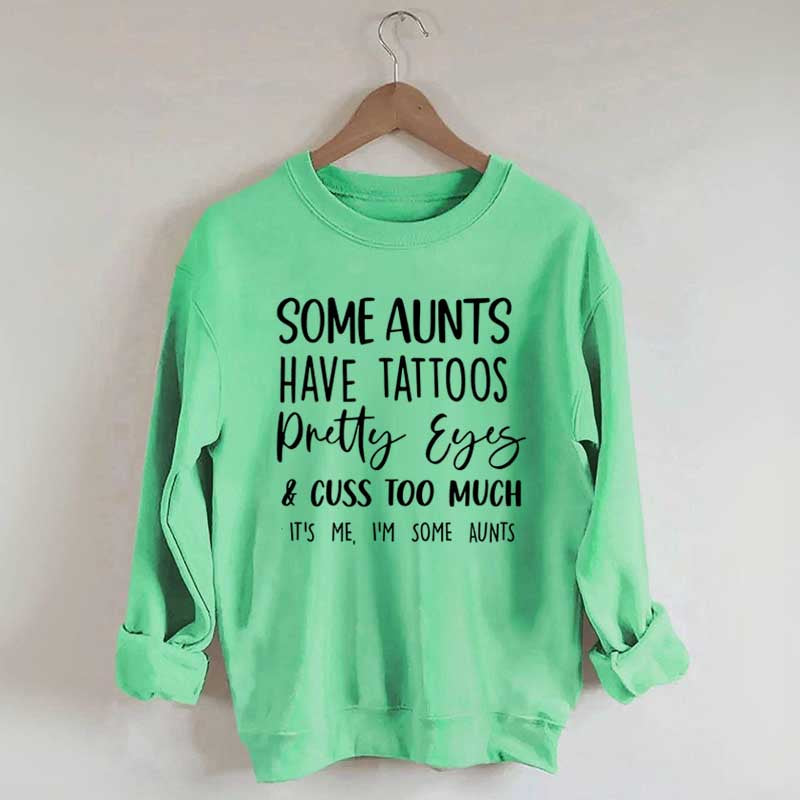 Some Aunts have Tattoos Pretty Eyes and Cuss Too Much Sweatshirt
