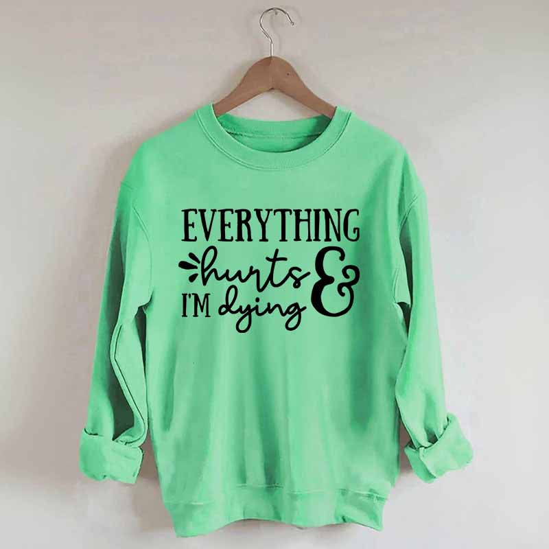 Everything Hurts and I'm Dying Sweatshirt