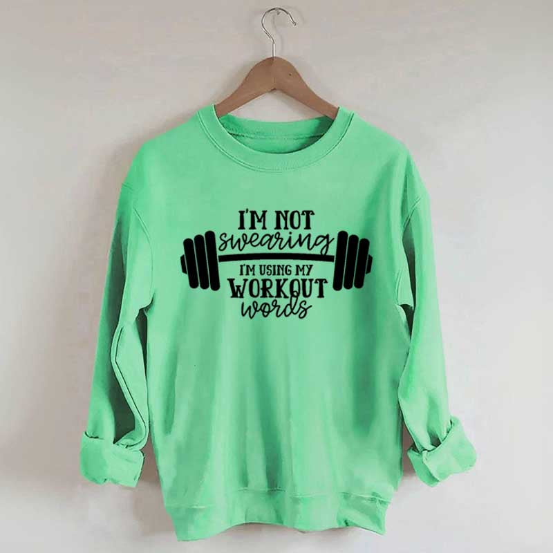 I'm Not Swearing I'm Using My Workout Words Sweatshirt