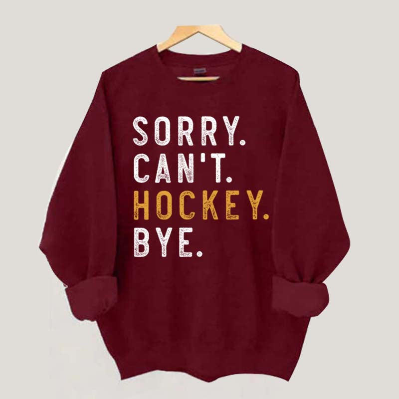 Sorry Can't Hockey Bye Sweatshirt