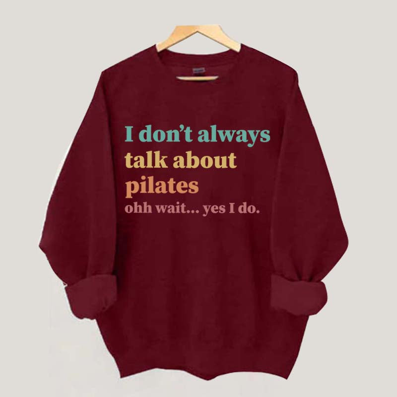 I Don't Always Talk About Pilates Enthusiast Sweatshirt