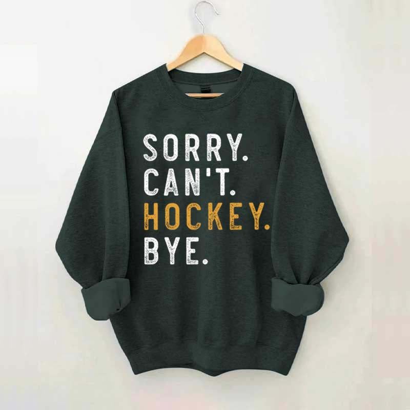 Sorry Can't Hockey Bye Sweatshirt