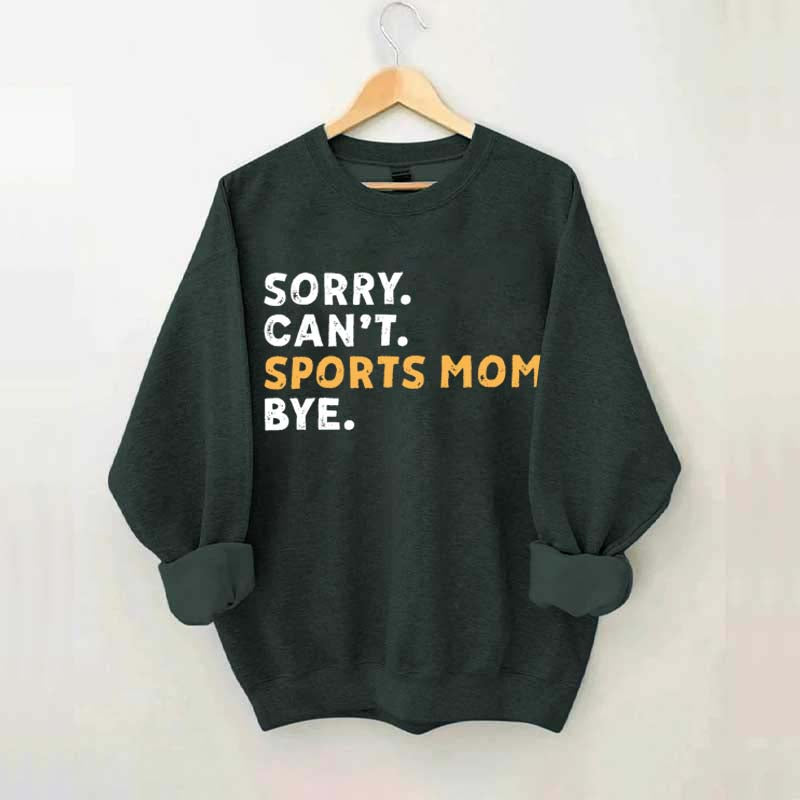 Sorry Can't Sports Mom Bye Sweatshirt