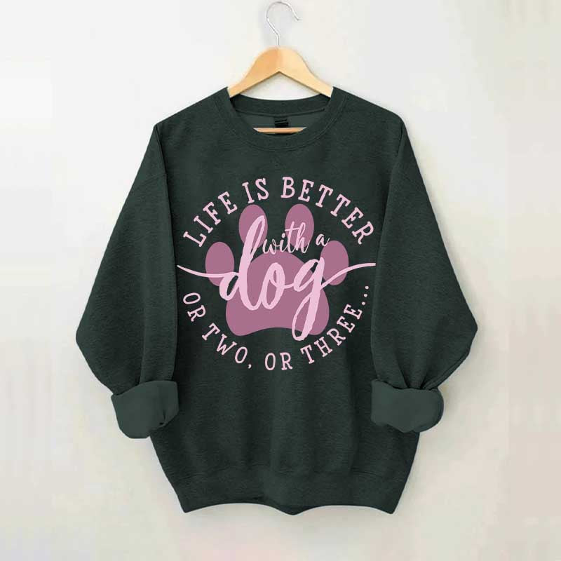 Life is Better with a Dog Sweatshirt