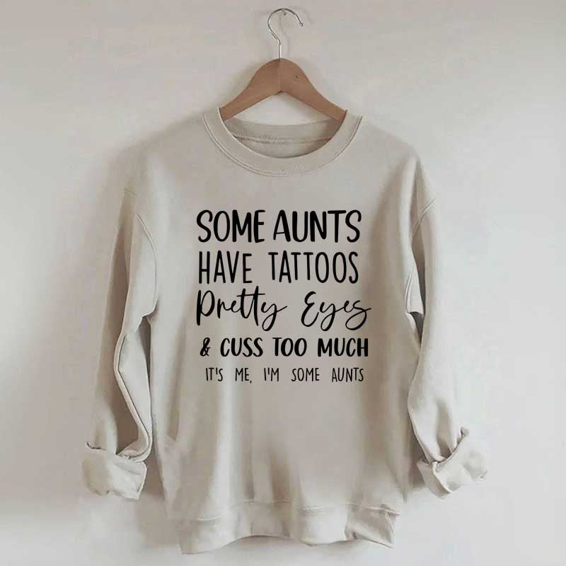 Some Aunts have Tattoos Pretty Eyes and Cuss Too Much Sweatshirt