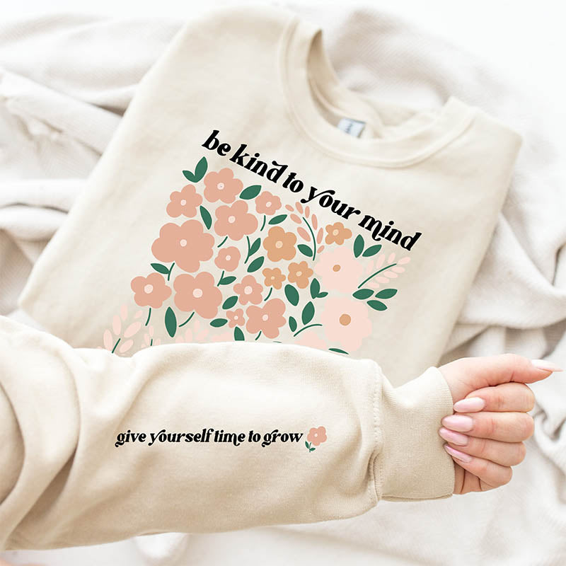 Be Kind Your Mind Flowers Lover Sweatshirt