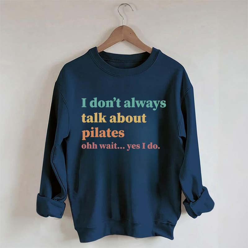 I Don't Always Talk About Pilates Enthusiast Sweatshirt