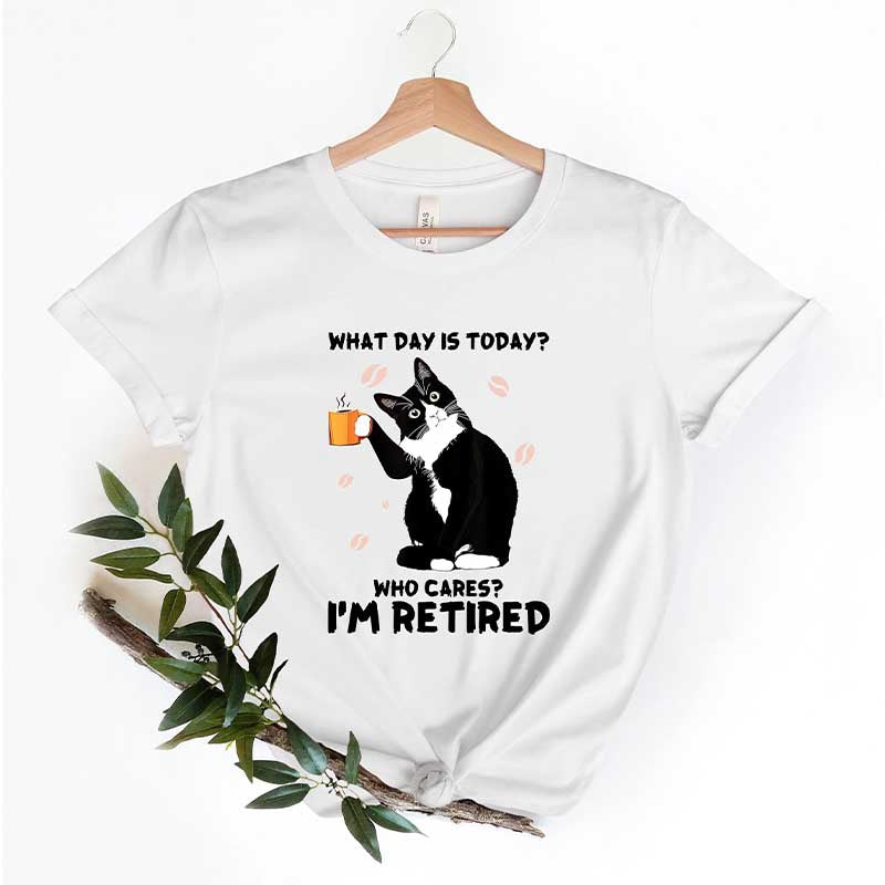 Who Cares I'm Retired What Day Is Today T-Shirt