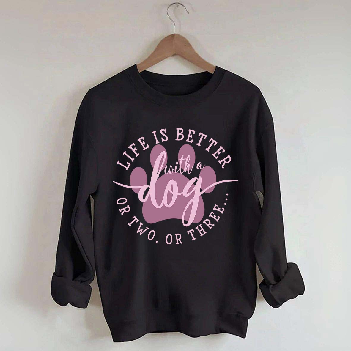 Life is Better with a Dog Sweatshirt