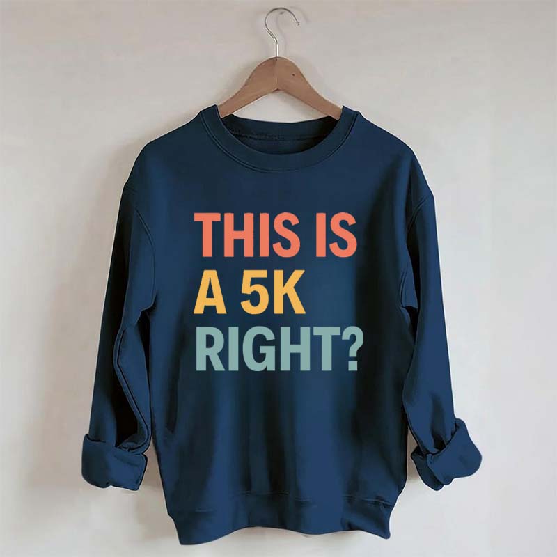 Funny Running This Is A 5K Right Sweatshirt