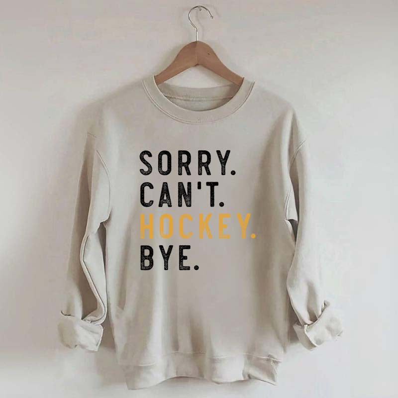 Sorry Can't Hockey Bye Sweatshirt