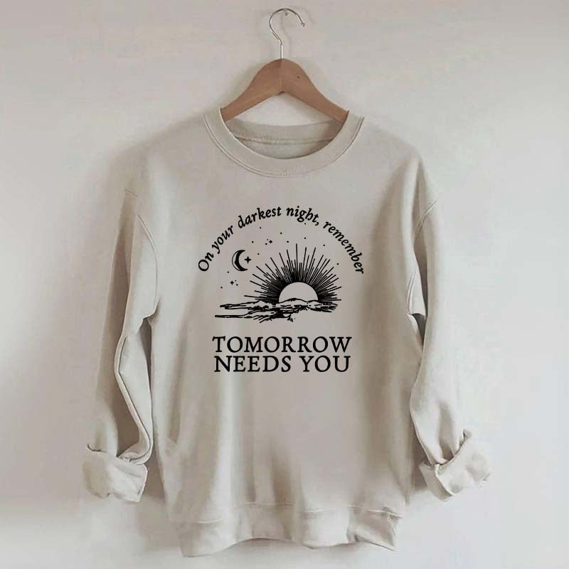 On Your Darkest Night Remember Tomorrow Needs You Sweatshirt