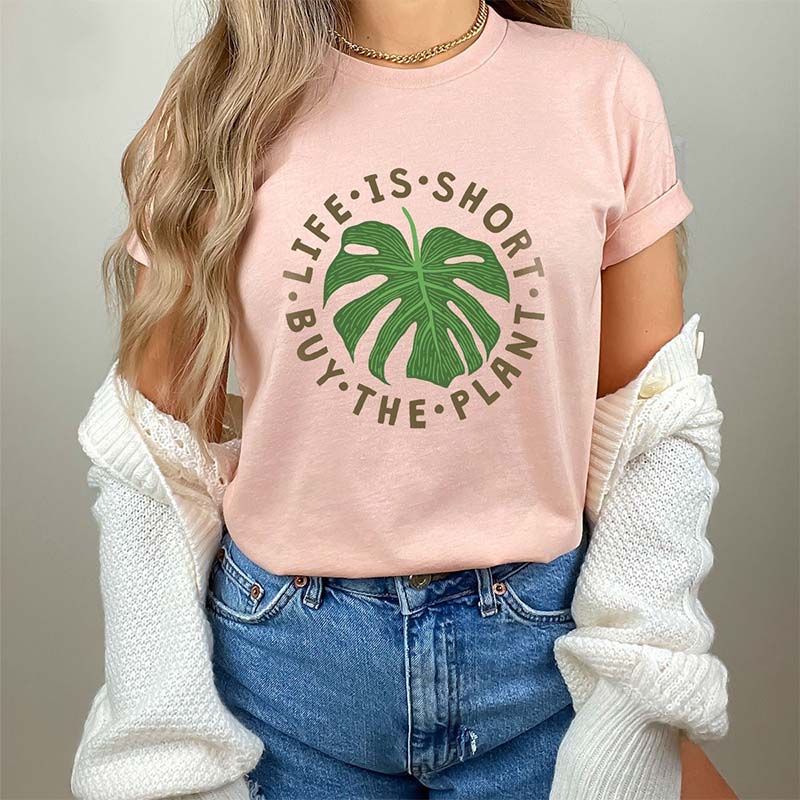 Life Is Short Buy The Plant T-Shirt