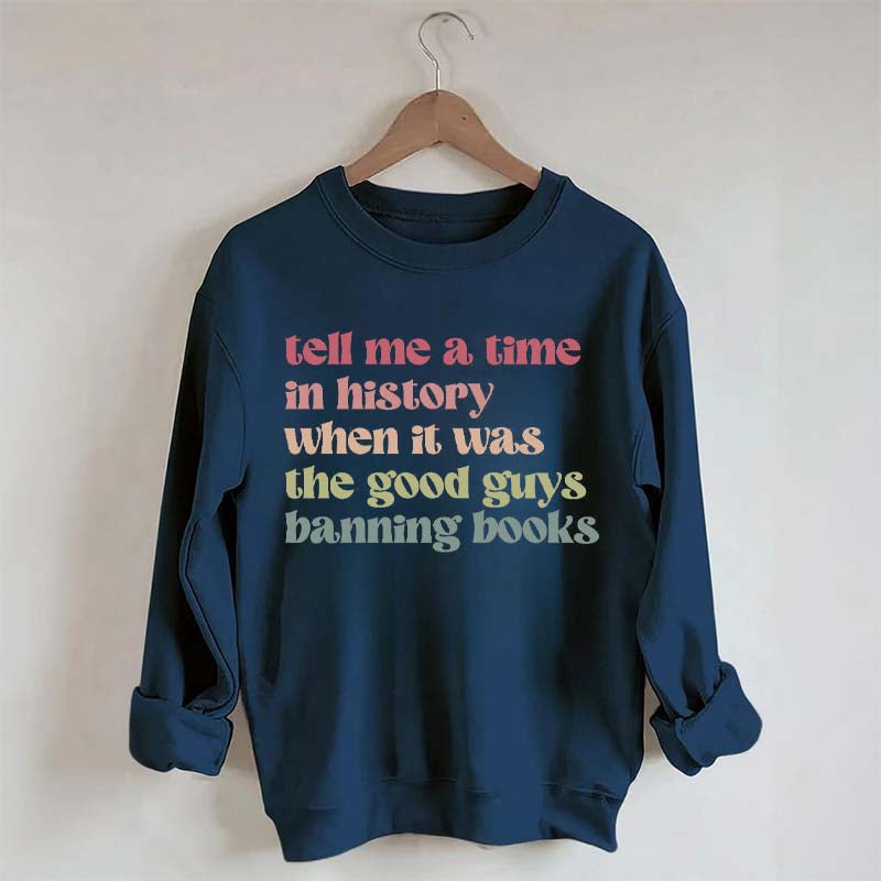 Tell Me a Time in History When it Was the Good Guys Banning Books Sweatshirt