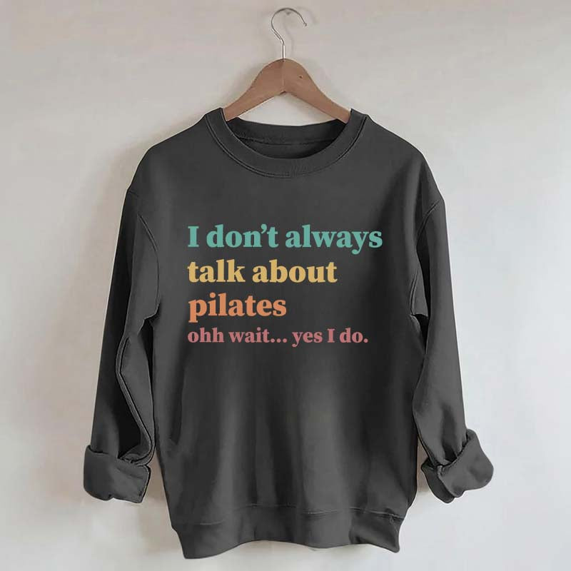 I Don't Always Talk About Pilates Enthusiast Sweatshirt