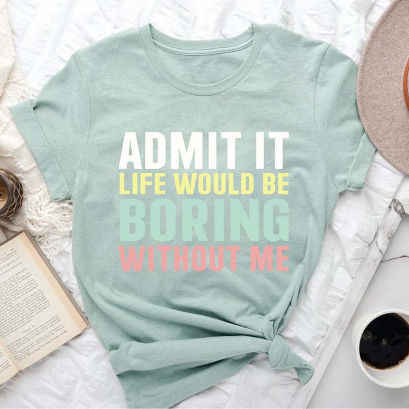 Funny Saying Life Would Be Boring Without Me T-Shirt
