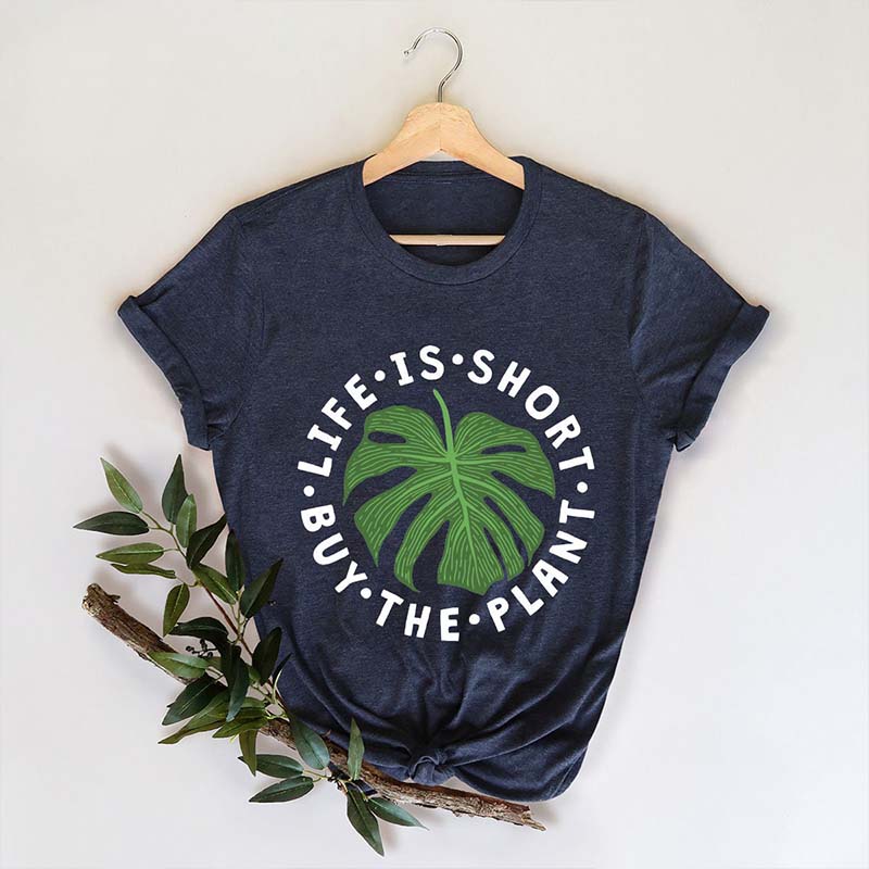 Life Is Short Buy The Plant T-Shirt