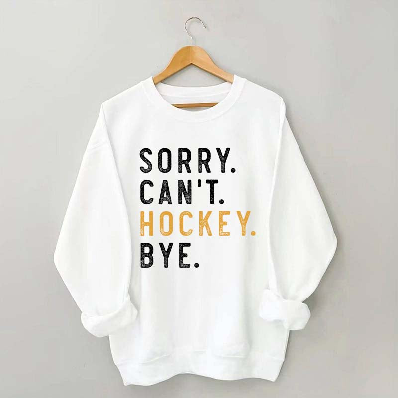 Sorry Can't Hockey Bye Sweatshirt