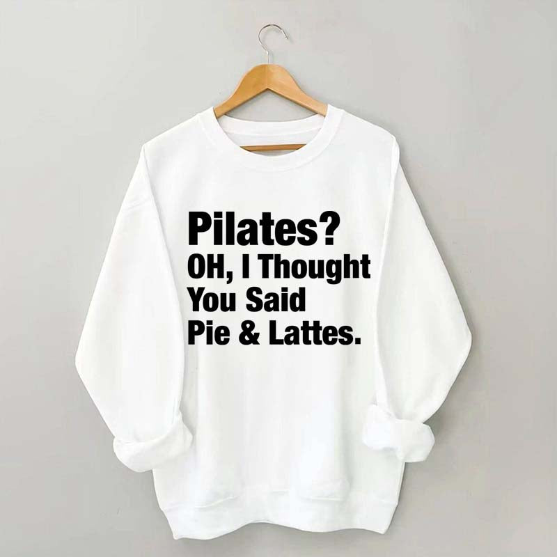 Pilates Oh I Thought You Said Pie & Lattes Sweatshirt