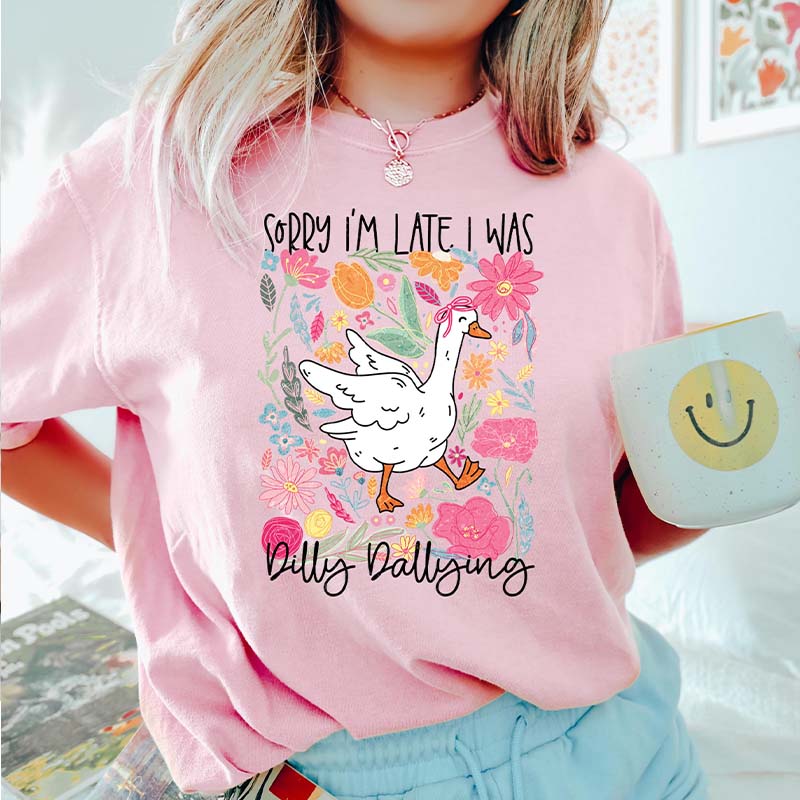 Silly Goose Sorry I'm Late I was Dilly Dallying T-Shirt