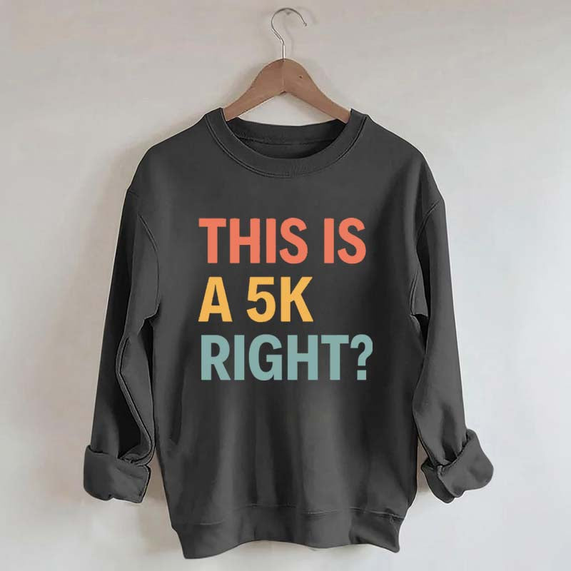 Funny Running This Is A 5K Right Sweatshirt