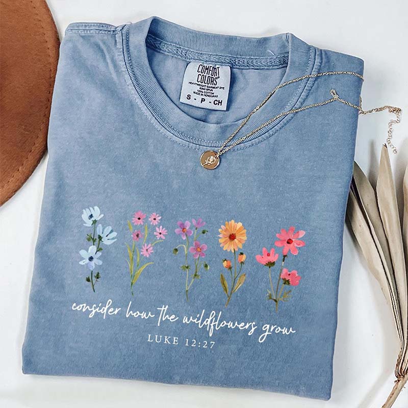 Consider How The Wildflowers Grow Luke 12:27 T-Shirt
