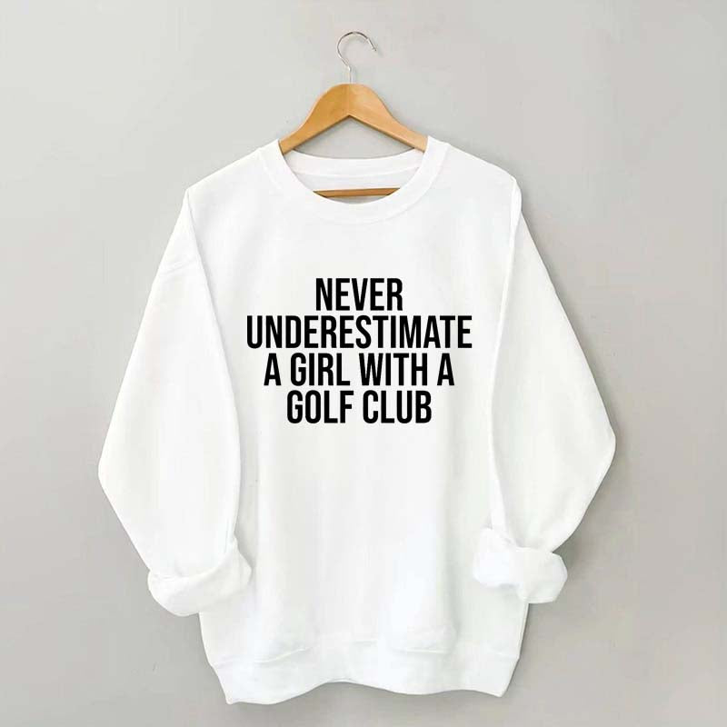 Never Underestimate A Girl With A Golf Club Sweatshirt