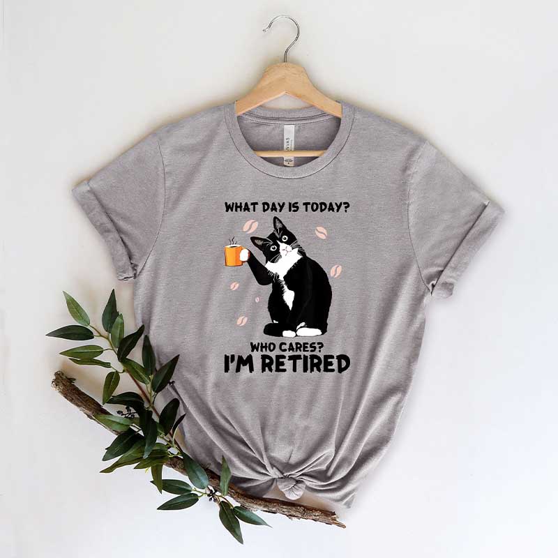 Who Cares I'm Retired What Day Is Today T-Shirt