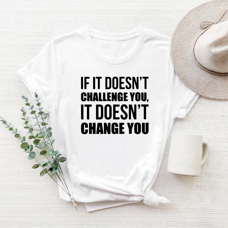 If It Doesn't Challenge You It Doesn't Change You T-Shirt