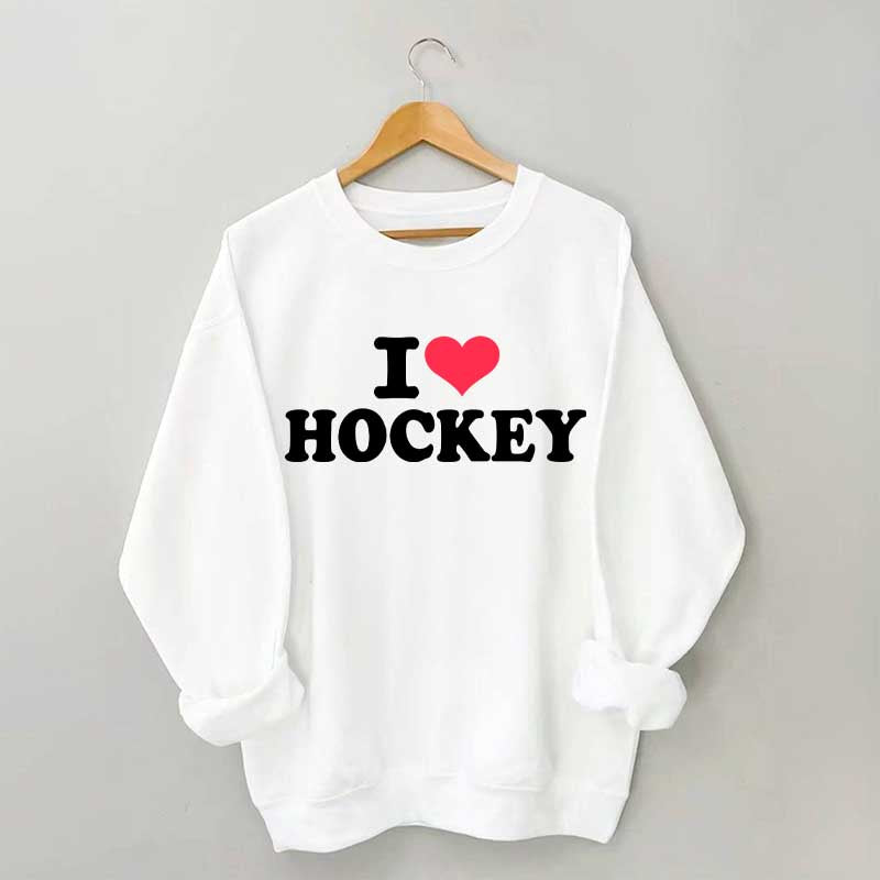 I love Hockey Sweatshirt
