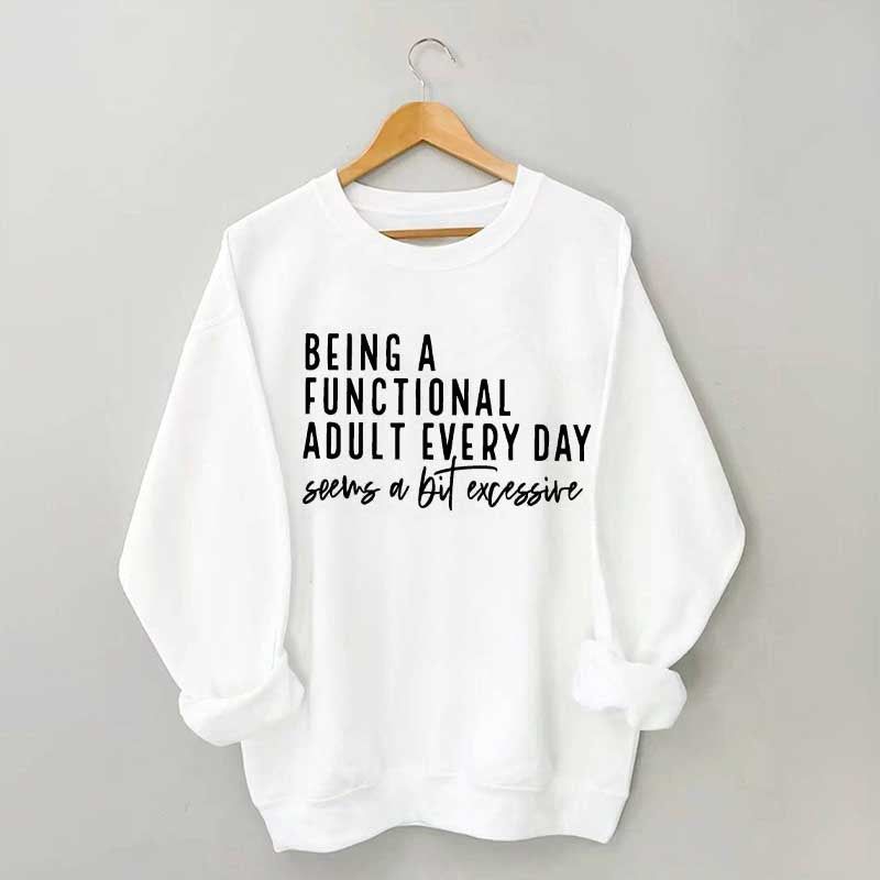Being A Functional Adult Excessive Sweatshirt