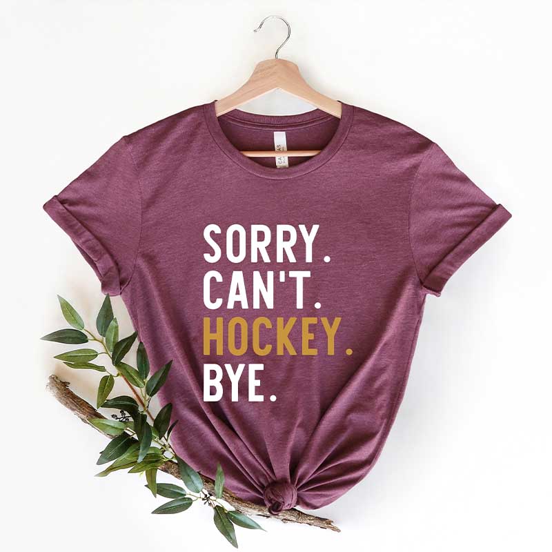 Sorry Can't Hockey Bye T-Shirt