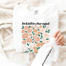Be Kind Your Mind Flowers Lover Sweatshirt