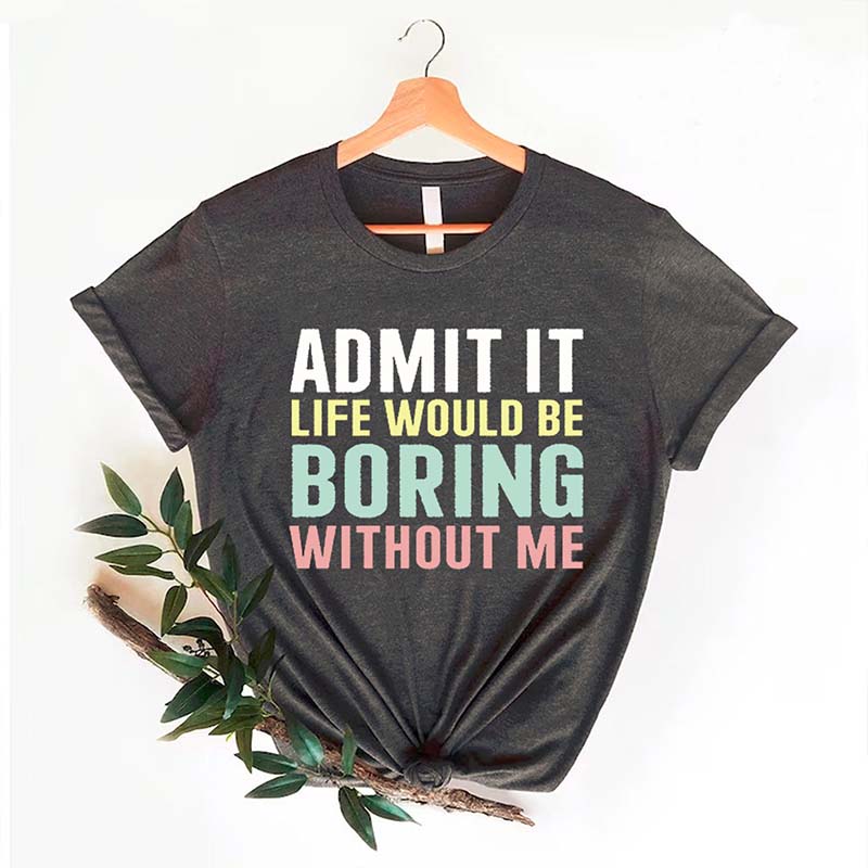 Funny Saying Life Would Be Boring Without Me T-Shirt